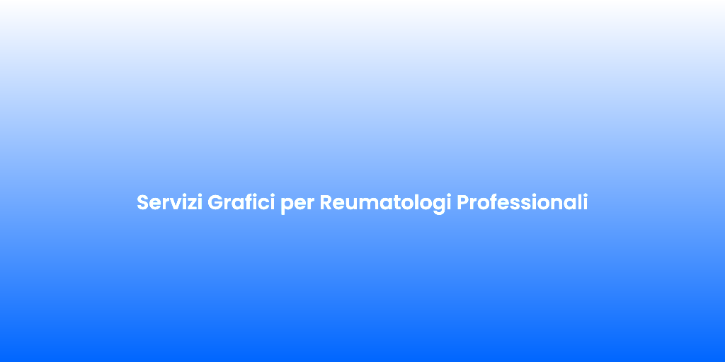 Servizi Grafici per Reumatologi Professionali