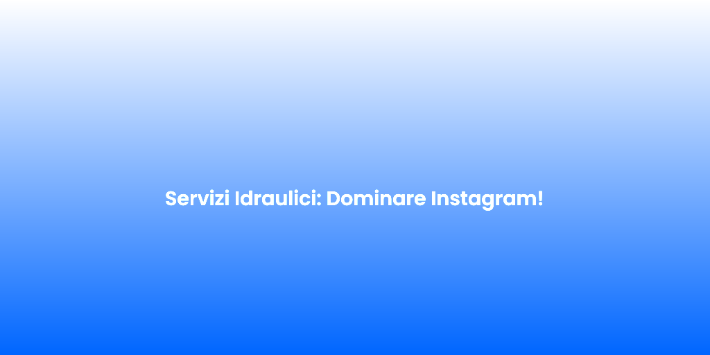 Servizi Idraulici Dominare Instagram