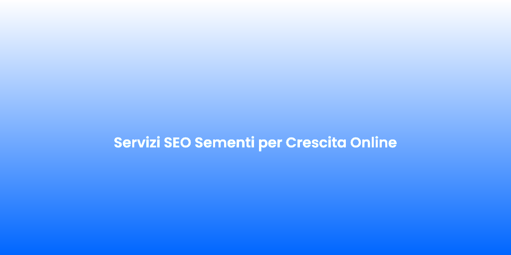 Servizi SEO Sementi per Crescita Online