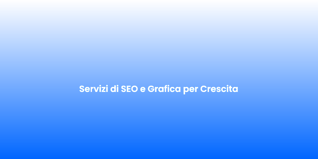 Servizi di SEO e Grafica per Crescita