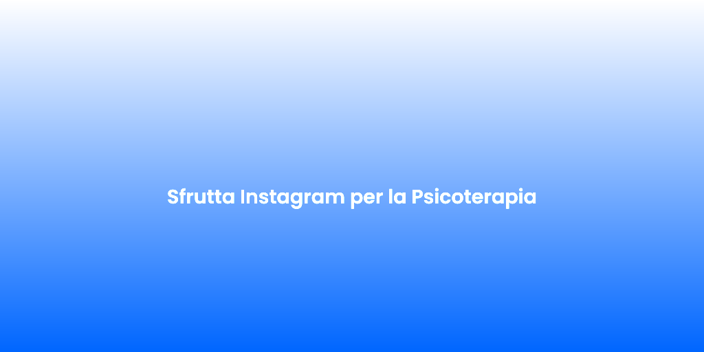 Sfrutta Instagram per la Psicoterapia
