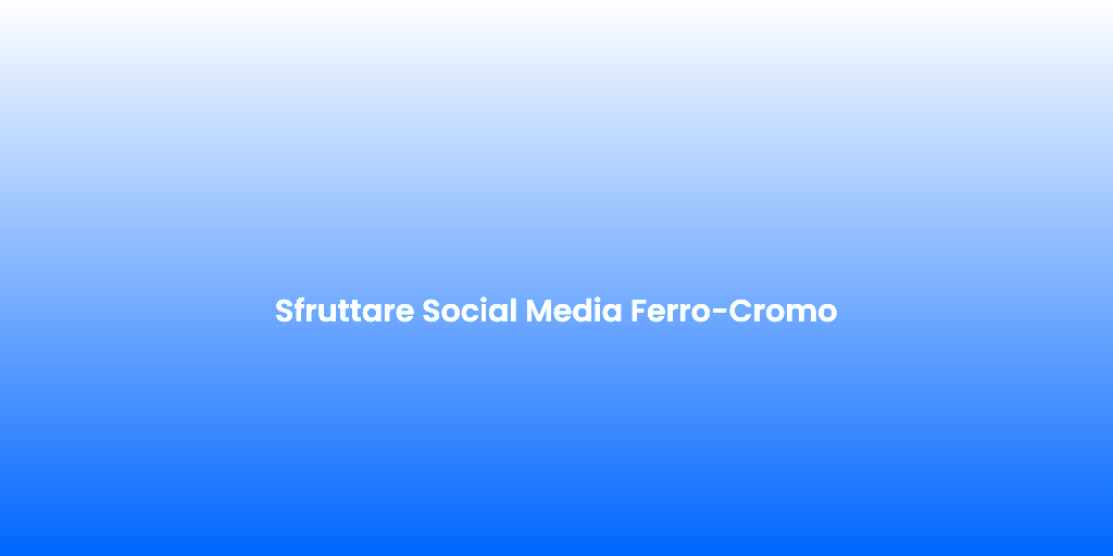 Sfruttare Social Media Ferro Cromo