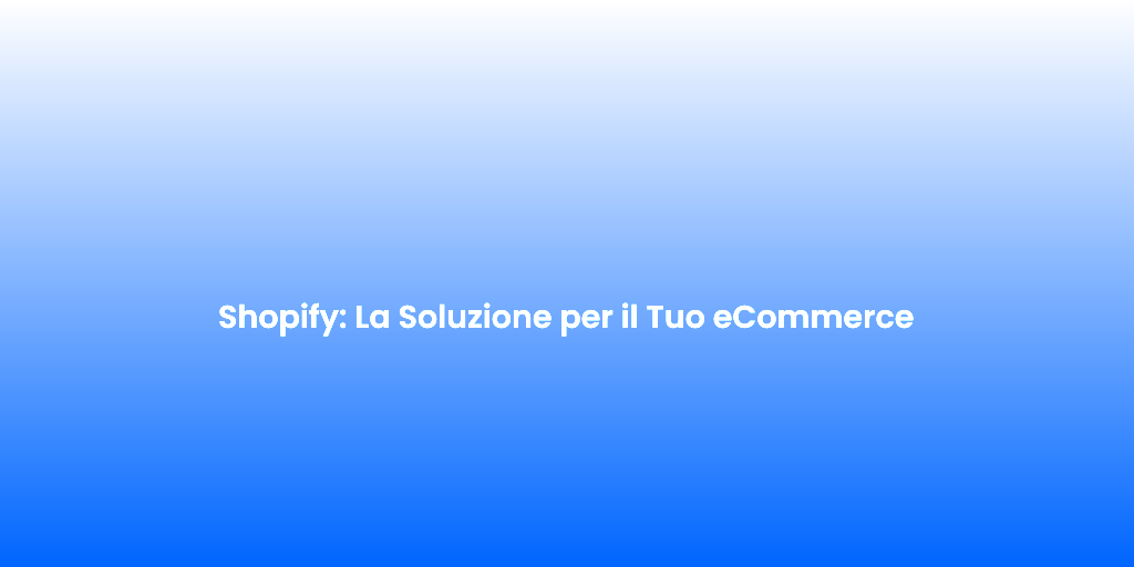 Shopify La Soluzione per il Tuo eCommerce