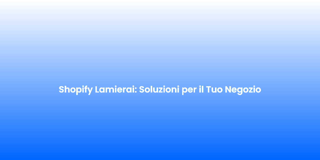 Shopify Lamierai Soluzioni per il Tuo Negozio