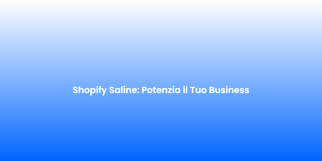 Shopify Saline Potenzia il Tuo Business