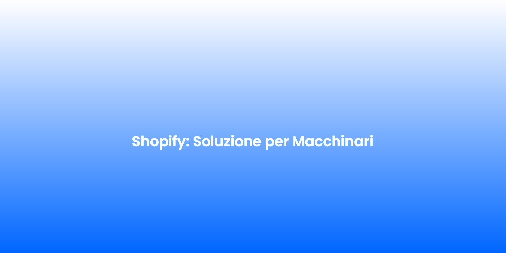 Shopify Soluzione per Macchinari