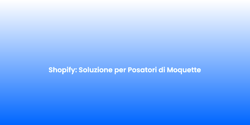 Shopify Soluzione per Posatori di Moquette