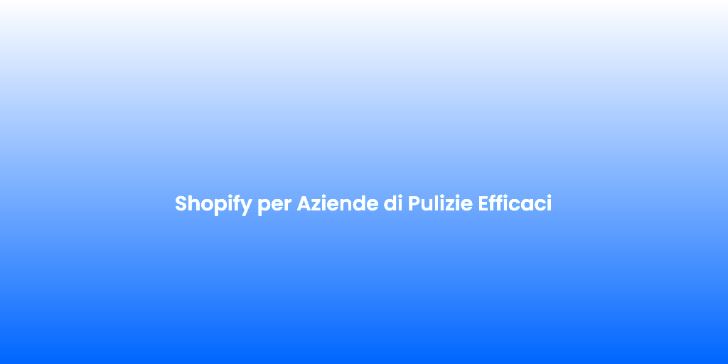 Shopify per Aziende di Pulizie Efficaci 1