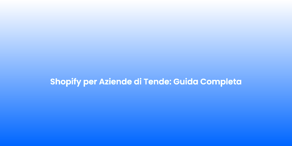 Shopify per Aziende di Tende Guida Completa