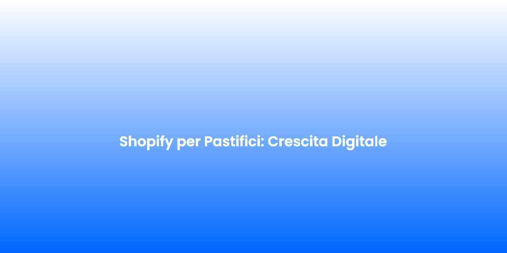 Shopify per Pastifici Crescita Digitale