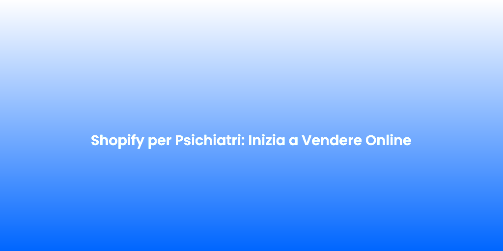 Shopify per Psichiatri Inizia a Vendere Online
