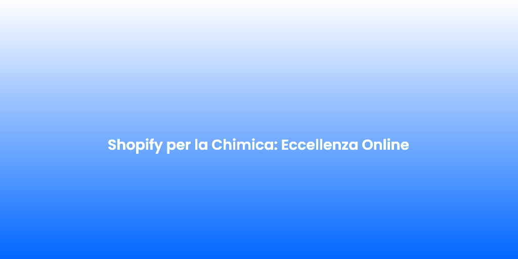 Shopify per la Chimica Eccellenza Online