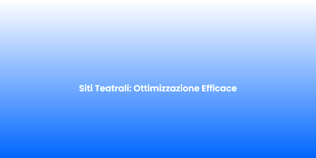 Siti Teatrali Ottimizzazione Efficace