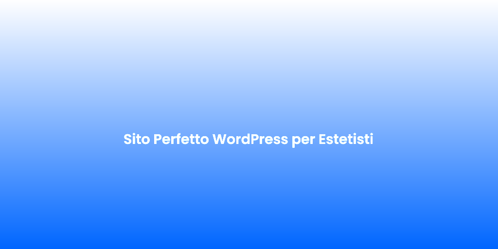 Sito Perfetto WordPress per Estetisti