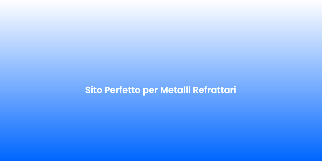 Sito Perfetto per Metalli Refrattari
