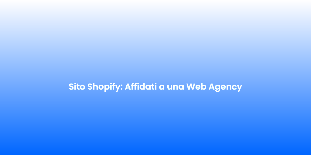 Sito Shopify Affidati a una Web Agency
