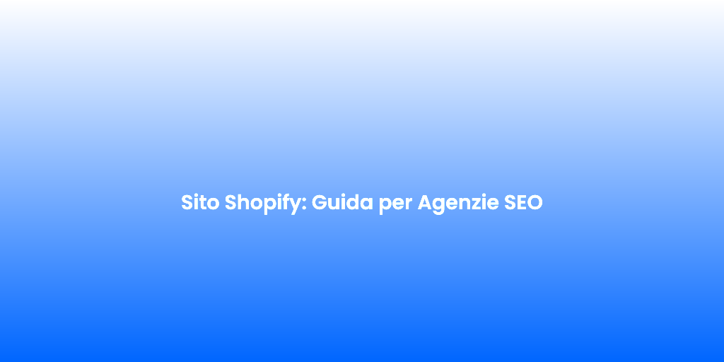 Sito Shopify Guida per Agenzie SEO 1