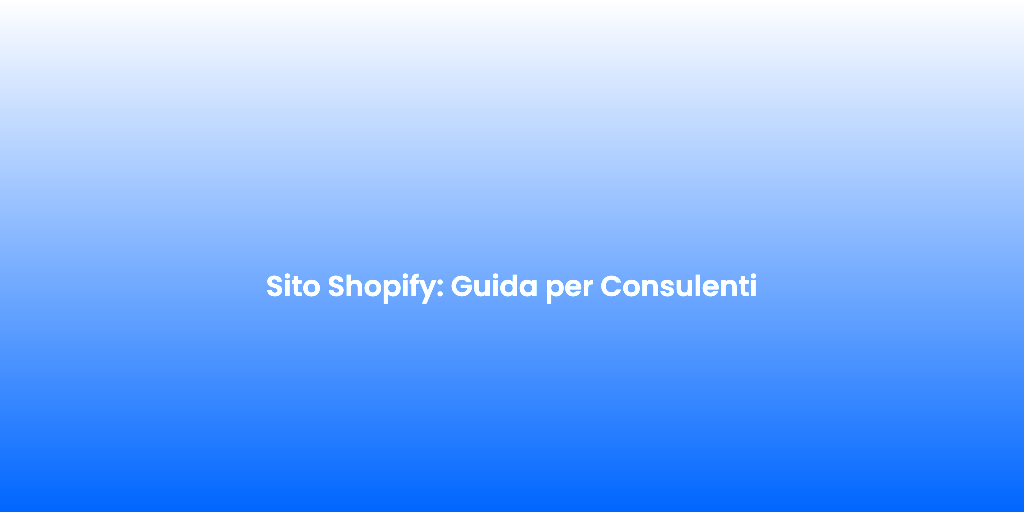 Sito Shopify Guida per Consulenti 1