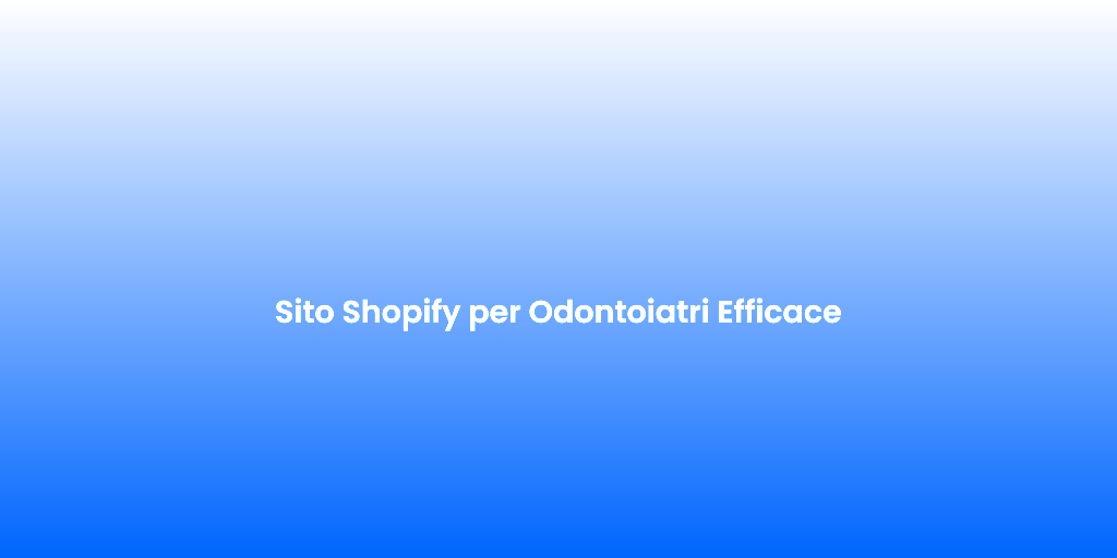 Sito Shopify per Odontoiatri Efficace