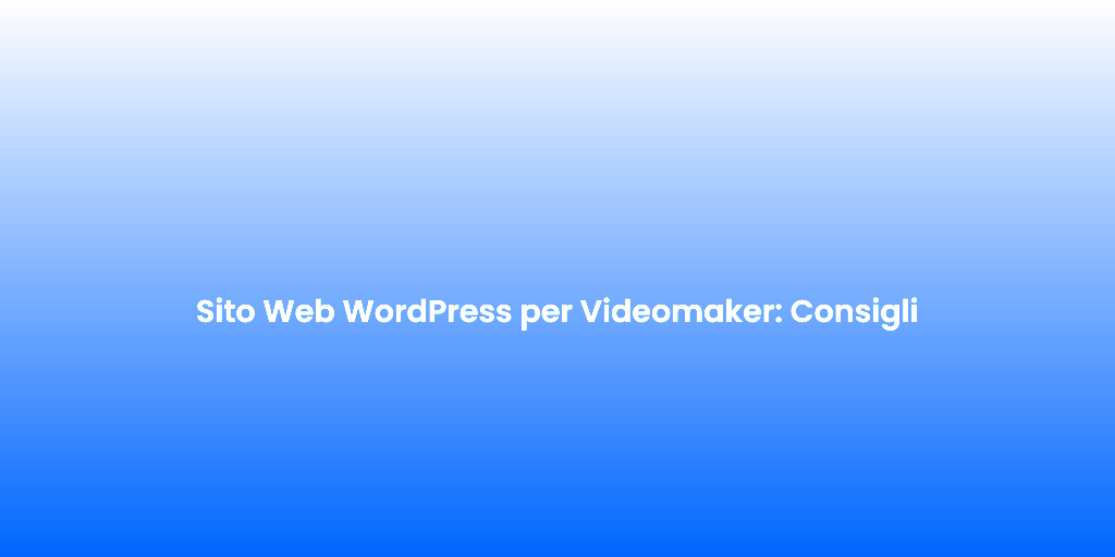 Sito Web WordPress per Videomaker Consigli