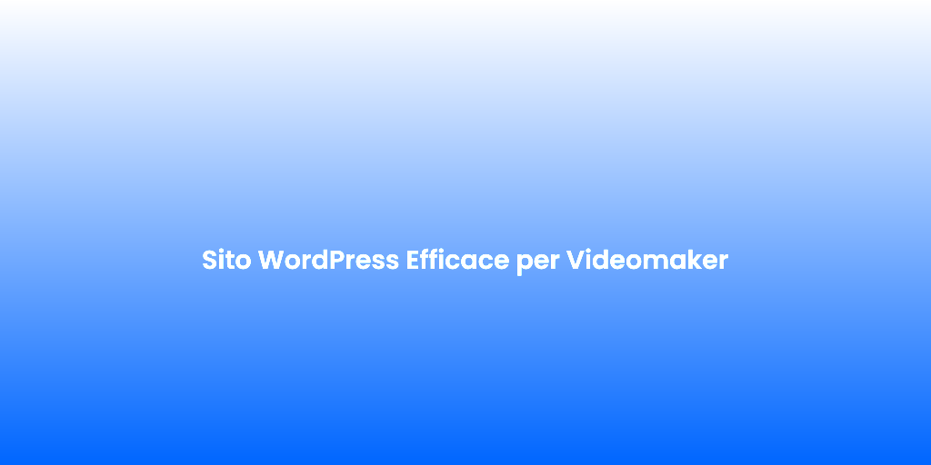 Sito WordPress Efficace per Videomaker