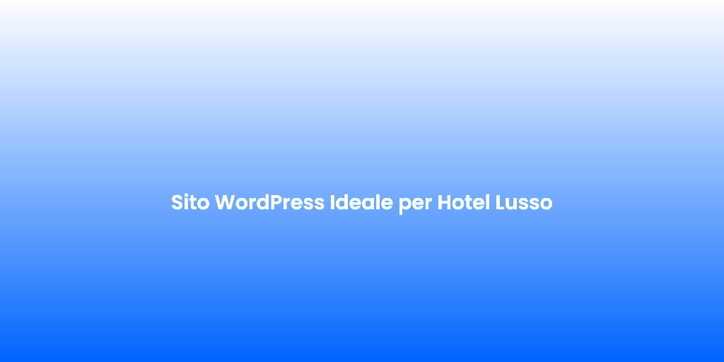 Sito WordPress Ideale per Hotel Lusso