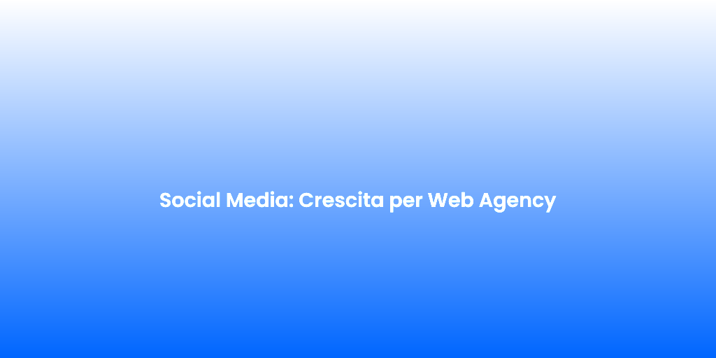 Social Media Crescita per Web Agency