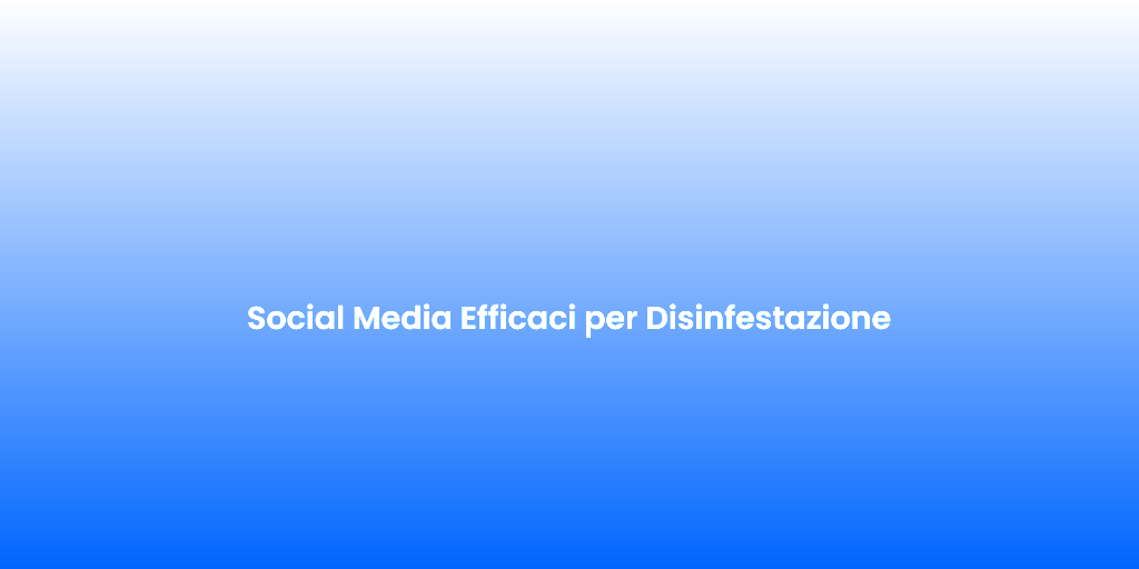 Social Media Efficaci per Disinfestazione