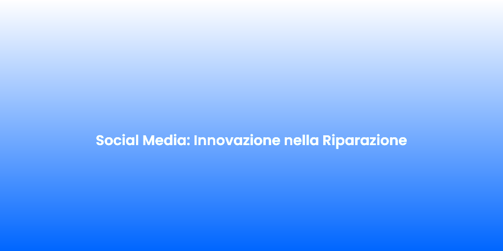 Social Media Innovazione nella Riparazione