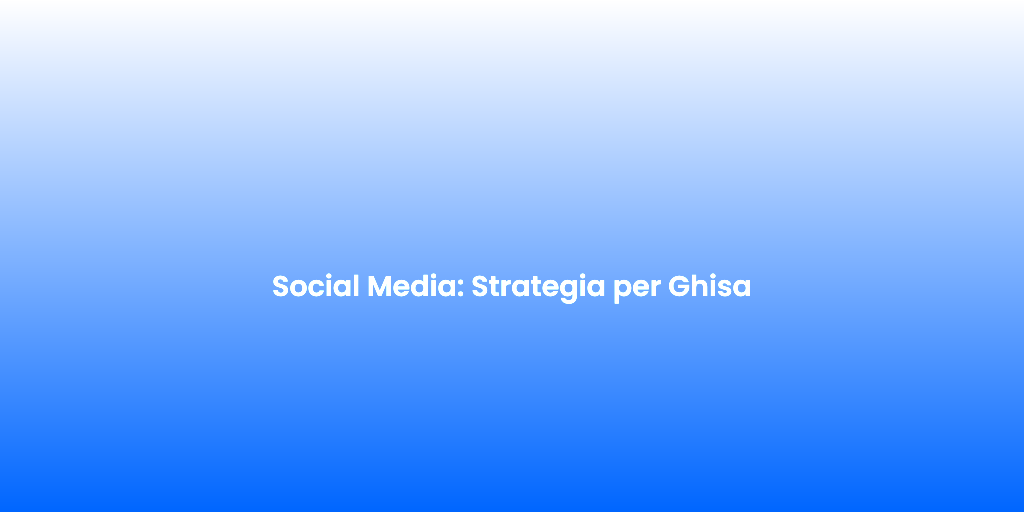Social Media Strategia per Ghisa