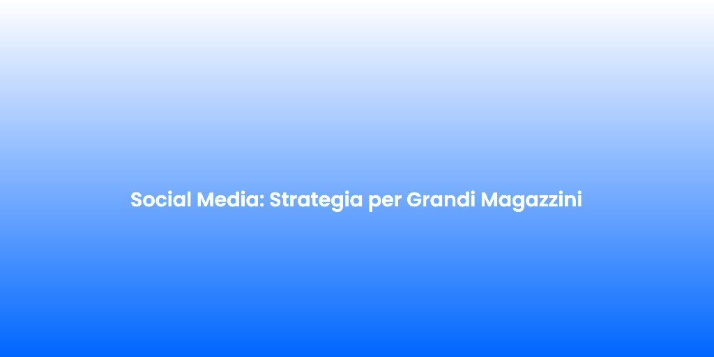 Social Media Strategia per Grandi Magazzini 1