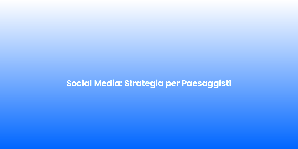 Social Media Strategia per Paesaggisti