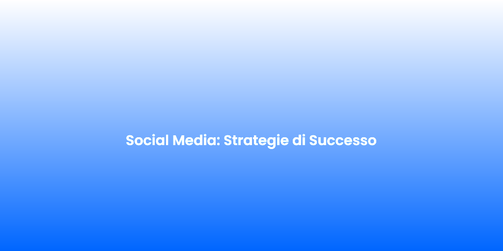 Social Media Strategie di Successo 1
