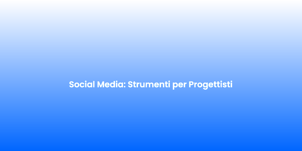 Social Media Strumenti per Progettisti