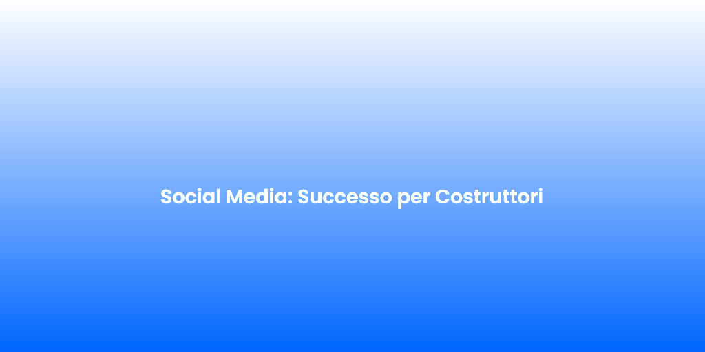 Social Media Successo per Costruttori 1