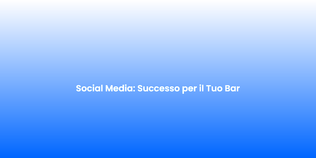 Social Media Successo per il Tuo Bar