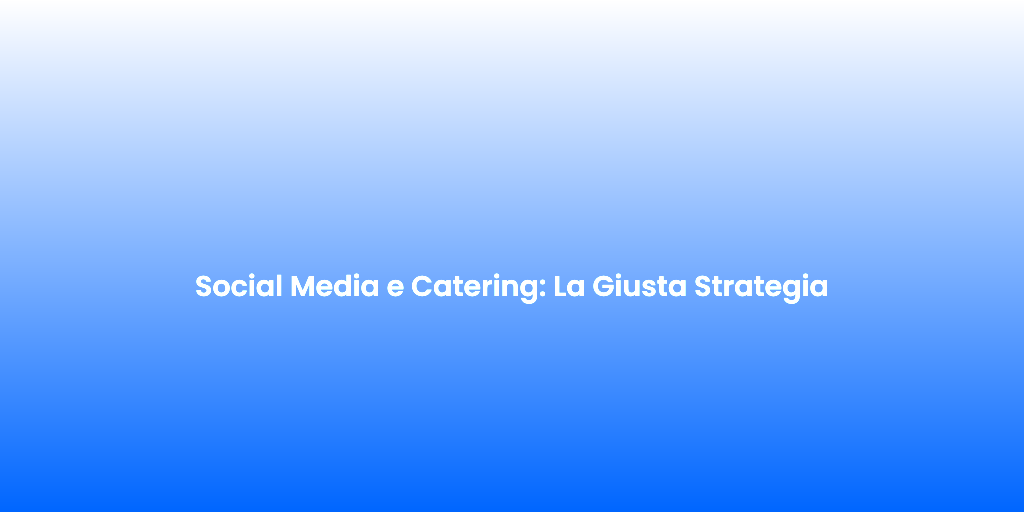 Social Media e Catering La Giusta Strategia