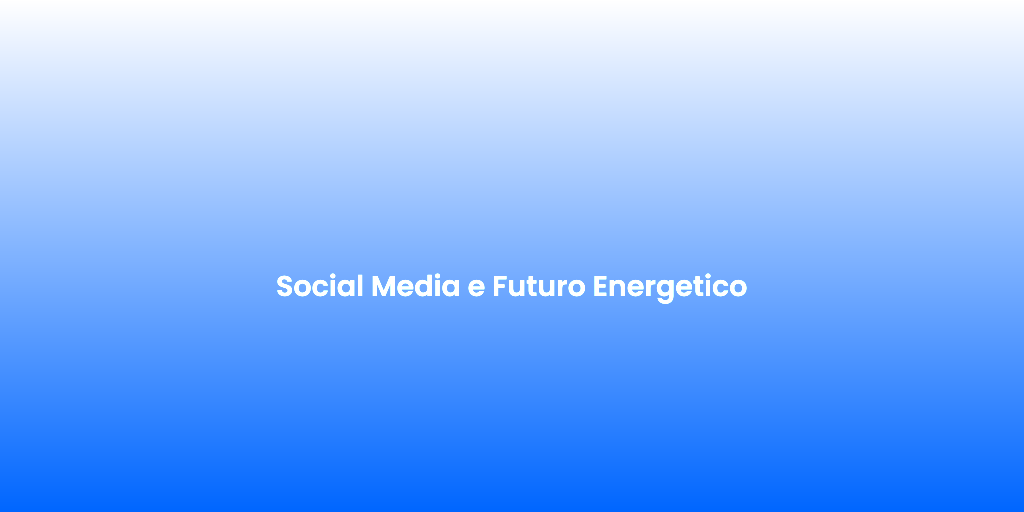 Social Media e Futuro Energetico