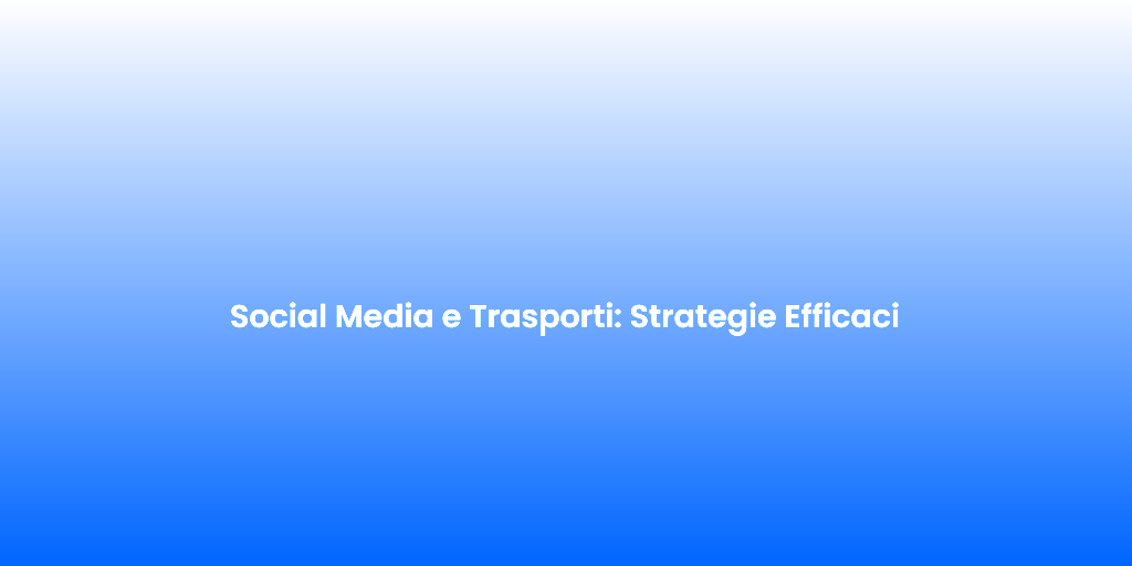 Social Media e Trasporti Strategie Efficaci