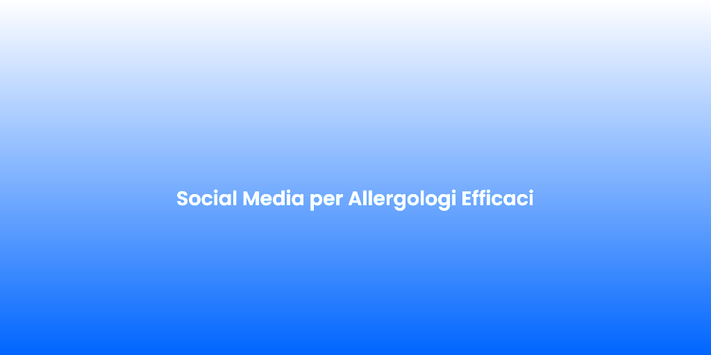 Social Media per Allergologi Efficaci