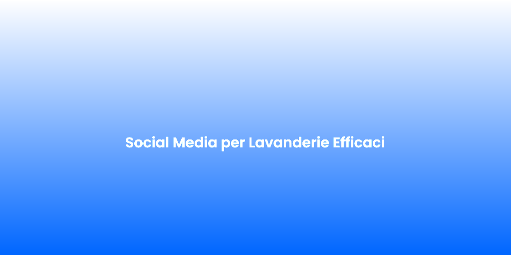 Social Media per Lavanderie Efficaci