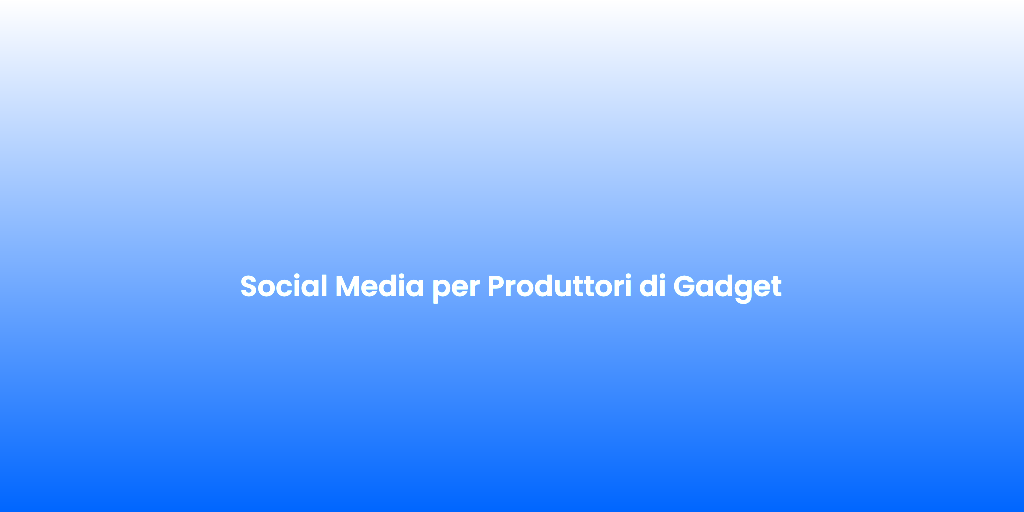 Social Media per Produttori di Gadget 2