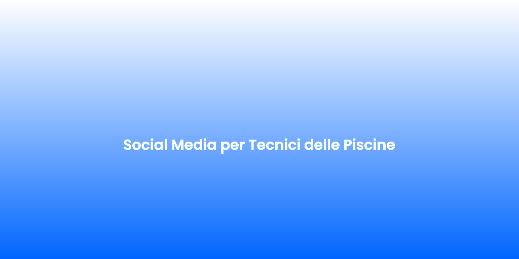 Social Media per Tecnici delle Piscine