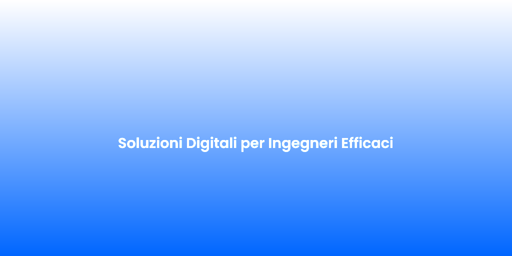 Soluzioni Digitali per Ingegneri Efficaci
