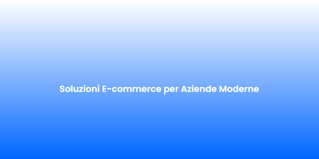 Soluzioni E commerce per Aziende Moderne