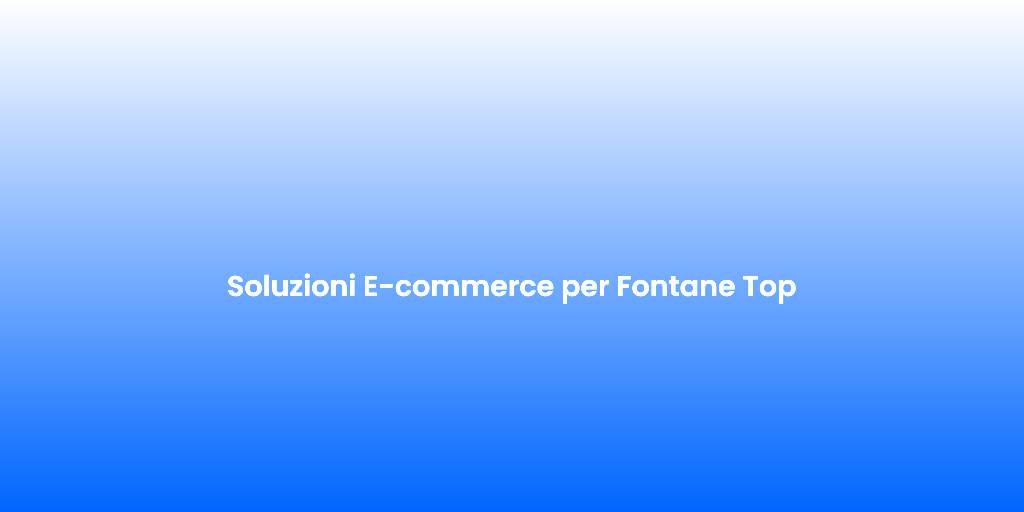 Soluzioni E commerce per Fontane Top