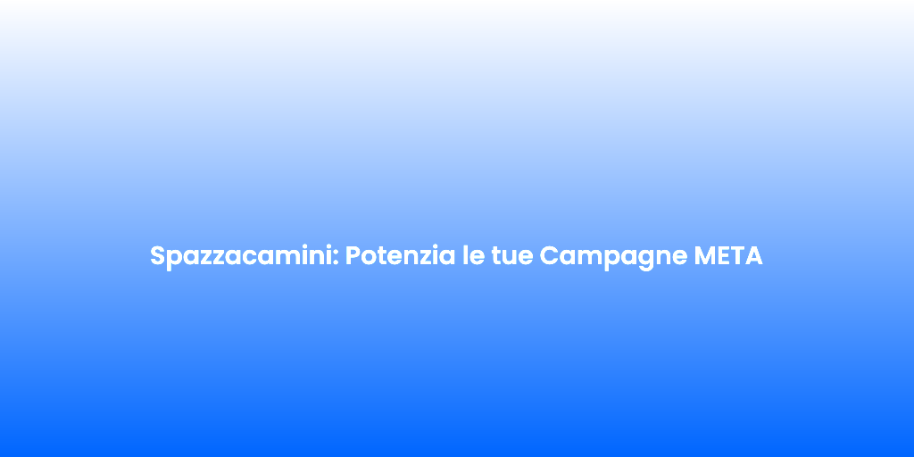 Spazzacamini Potenzia le tue Campagne META
