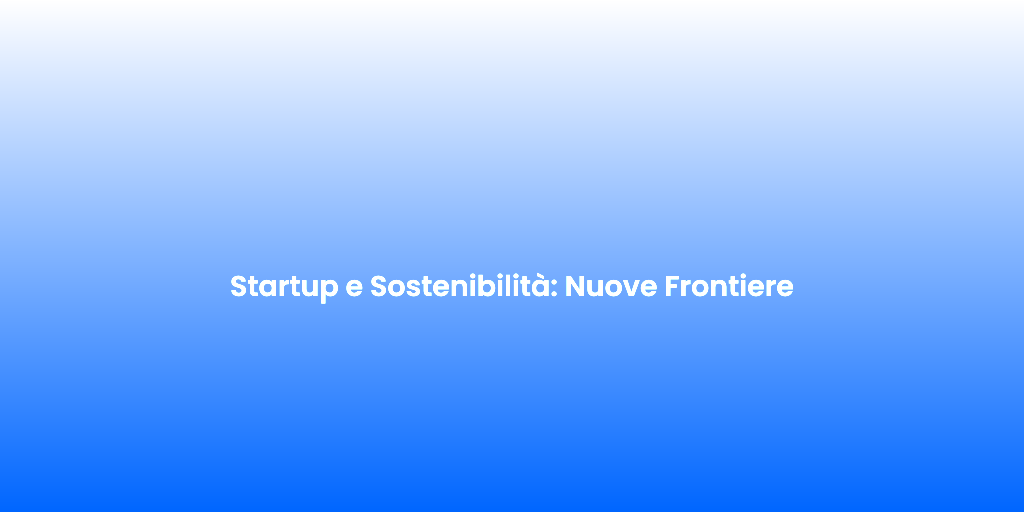 Startup e Sostenibilita Nuove Frontiere