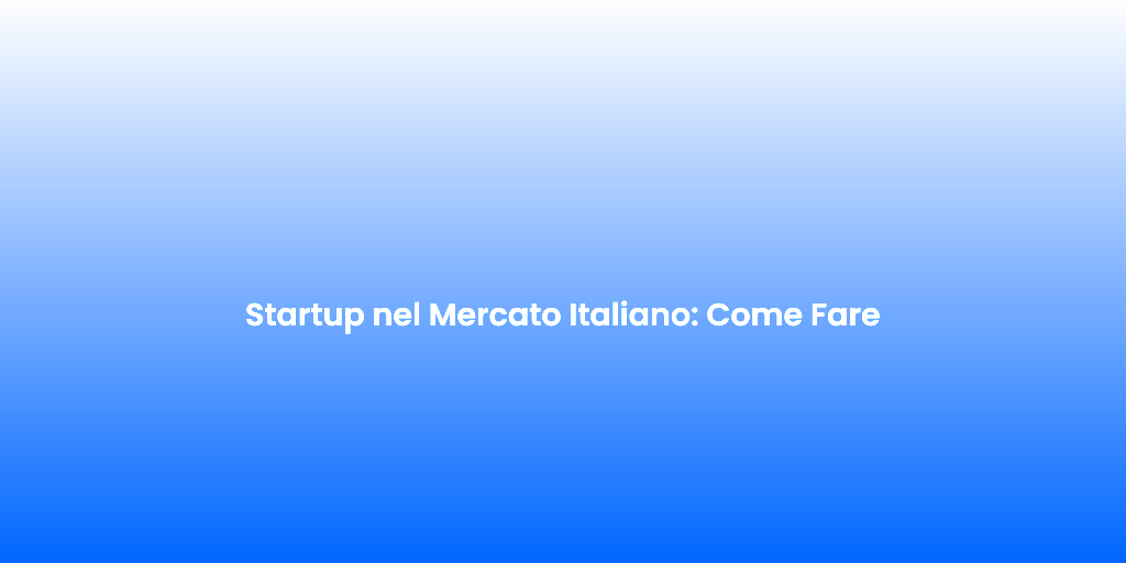 Startup nel Mercato Italiano Come Fare