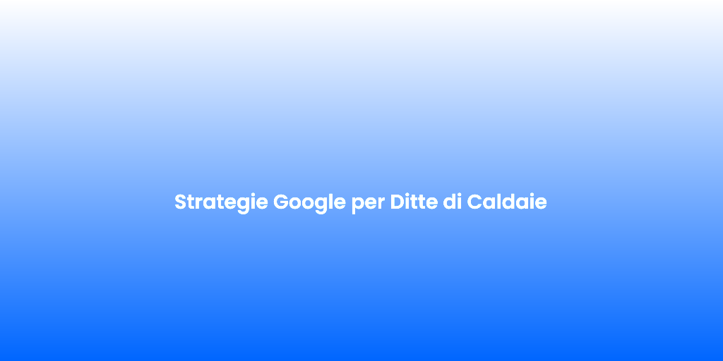 Strategie Google per Ditte di Caldaie